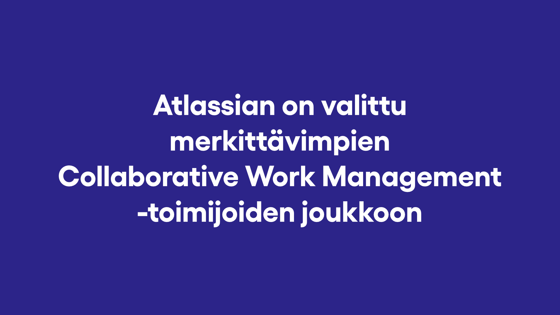 Atlassian on valittu merkittävimpien Collaborative Work Management -toimijoiden joukkoon