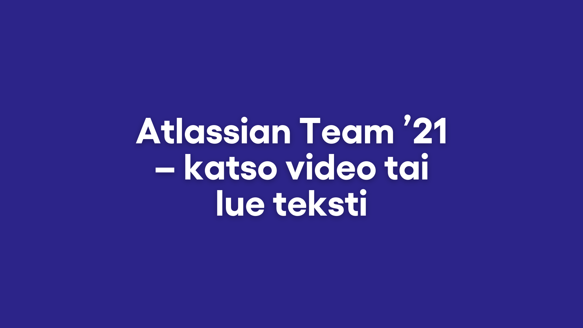 Atlassian Team ’21: Mission to Unleash the Potential of Every Team